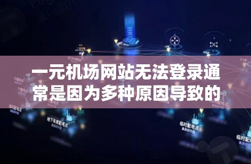 一元机场网站无法登录通常是因为多种原因导致的,以下是一些可能的原因和解决方法 一元机场网站无法登录通常是因为多种原因导致的,以下是一些可能的原因和解决方法
