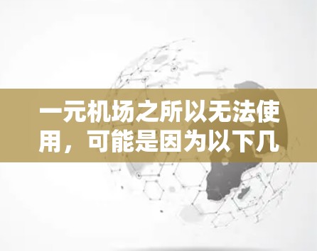 一元机场之所以无法使用，可能是因为以下几个原因
