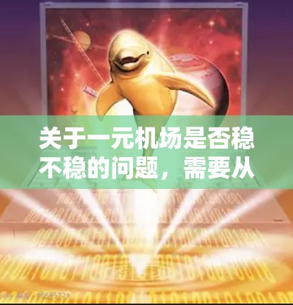 关于一元机场是否稳不稳的问题,需要从多个角度来分析。以下是一些关键点 关于一元机场是否稳不稳的问题,需要从多个角度来分析。以下是一些关键点