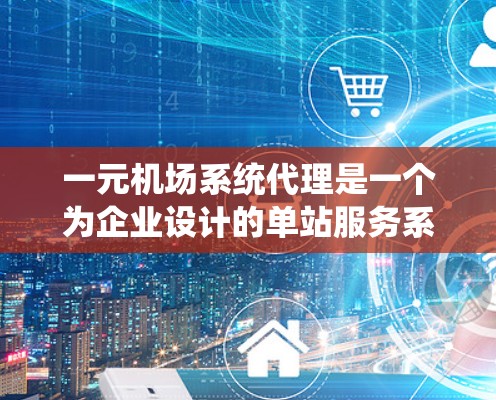 一元机场系统代理是一个为企业设计的单站服务系统，专为机场提供信息查询功能。以下是对该系统的详细分析和总结