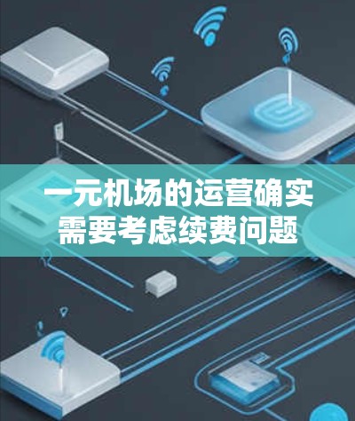 一元机场的运营确实需要考虑续费问题，以下是详细分析