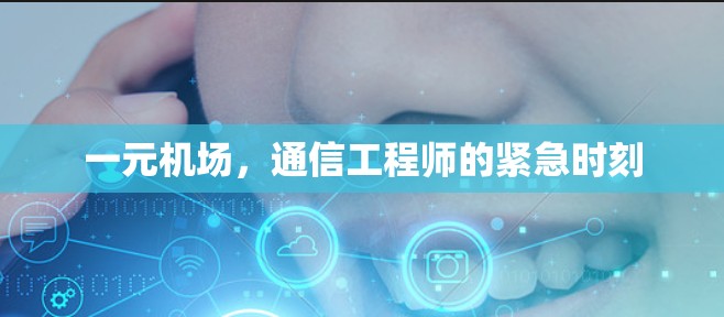 一元机场,通信工程师的紧急时刻 一元机场,通信工程师的紧急时刻