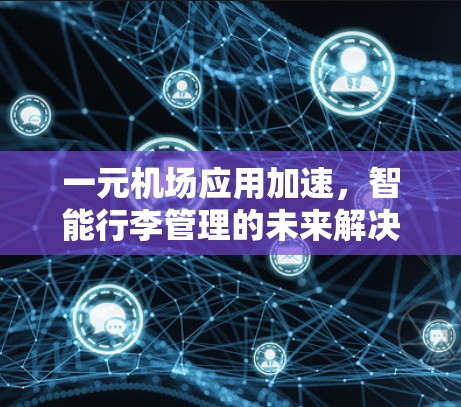 一元机场应用加速，智能行李管理的未来解决方案