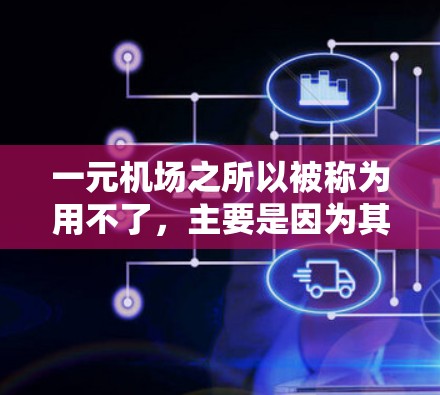 一元机场之所以被称为用不了，主要是因为其交通状况和环境条件不适合所有出行者。以下是一些可能的原因