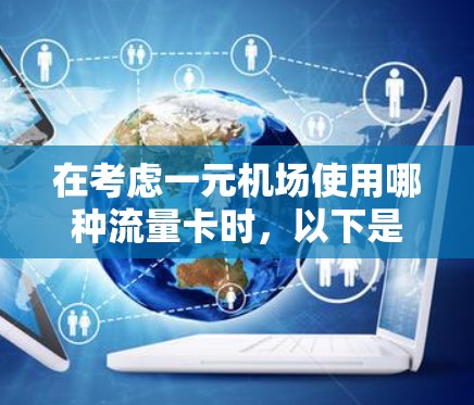 在考虑一元机场使用哪种流量卡时，以下是一些关键点和推荐