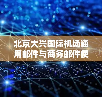 北京大兴国际机场通用邮件与商务邮件使用指南 北京大兴国际机场通用邮件与商务邮件使用指南