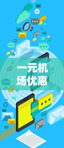 一元机场优惠券怎么用?从省钱到享受Better Life的黄金组合 一元机场优惠券怎么用?从省钱到享受Better Life的黄金组合
