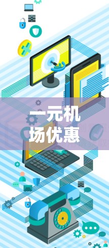 一元机场优惠券怎么领?让你的出行更高效! 一元机场优惠券怎么领?让你的出行更高效!
