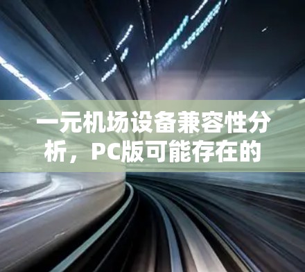 一元机场设备兼容性分析,PC版可能存在的问题和解决方案 一元机场设备兼容性分析,PC版可能存在的问题和解决方案