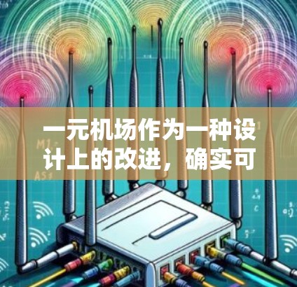 一元机场作为一种设计上的改进,确实可能带来多重好处,但具体效果还需进一步验证。以下是其可能的用处总结 一元机场作为一种设计上的改进,确实可能带来多重好处,但具体效果还需进一步验证。以下是其可能的用处总结