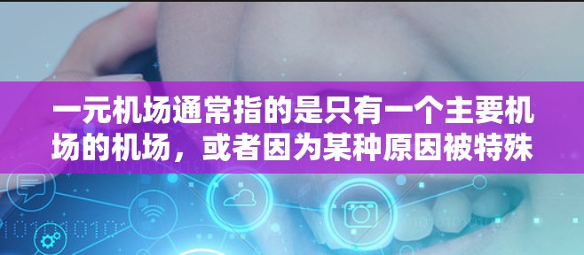 一元机场通常指的是只有一个主要机场的机场，或者因为某种原因被特殊地称为一元机场。以下是对这一概念的详细解析