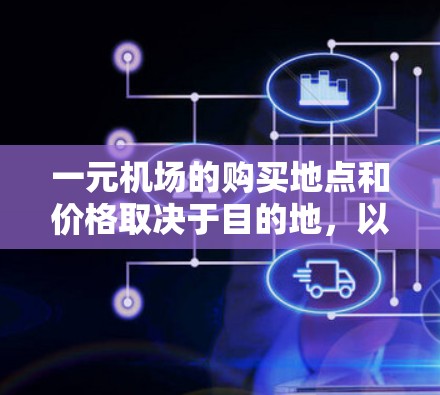 一元机场的购买地点和价格取决于目的地，以下是一些关键点和建议