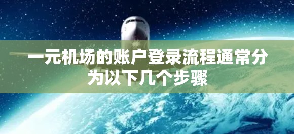 一元机场的账户登录流程通常分为以下几个步骤