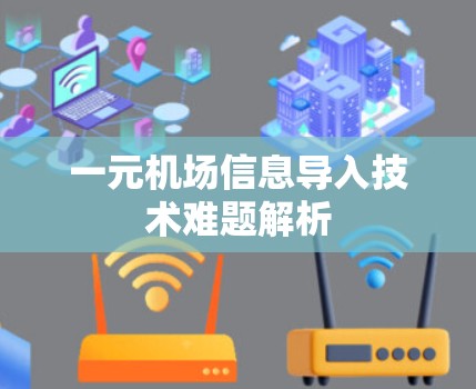 一元机场信息导入技术难题解析 一元机场信息导入技术难题解析