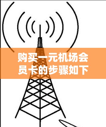 购买一元机场会员卡的步骤如下 购买一元机场会员卡的步骤如下