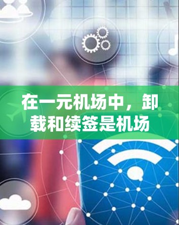 在一元机场中,卸载和续签是机场系统中的两个主要操作,涉及用户与设备的交互。以下是关于这两个操作的详细说明 在一元机场中,卸载和续签是机场系统中的两个主要操作,涉及用户与设备的交互。以下是关于这两个操作的详细说明