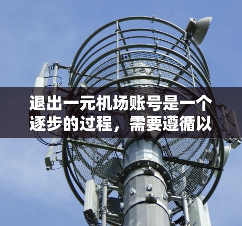 退出一元机场账号是一个逐步的过程,需要遵循以下步骤 退出一元机场账号是一个逐步的过程,需要遵循以下步骤