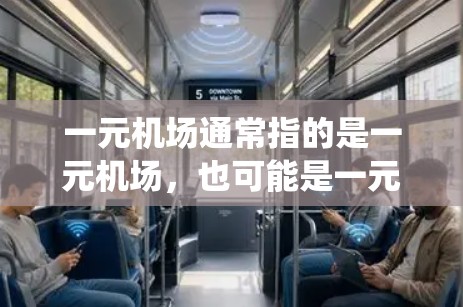 一元机场通常指的是一元机场,也可能是一元服务或一元服务系统。以下是一元机场的常见支持措施,供您参考 一元机场通常指的是一元机场,也可能是一元服务或一元服务系统。以下是一元机场的常见支持措施,供您参考