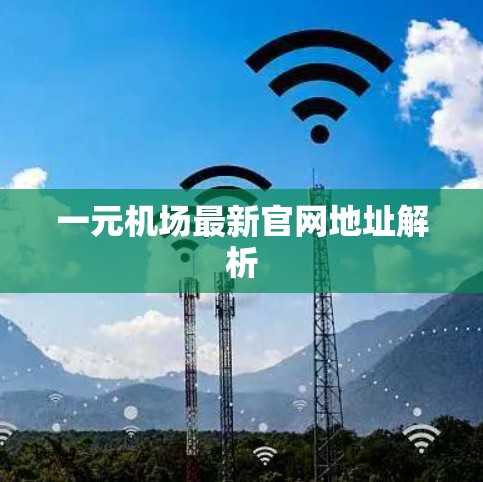 一元机场最新官网地址解析 一元机场最新官网地址解析