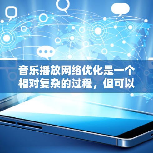 音乐播放网络优化是一个相对复杂的过程,但可以分为几个步骤来实现。以下是一些基本的建议,帮助你优化网络连接,让音乐播放更稳定、流畅 音乐播放网络优化是一个相对复杂的过程,但可以分为几个步骤来实现。以下是一些基本的建议,帮助你优化网络连接,让音乐播放更稳定、流畅