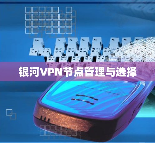 银河VPN节点管理与选择