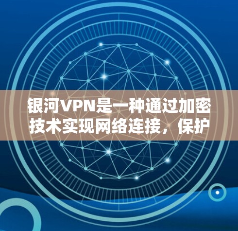 银河VPN是一种通过加密技术实现网络连接,保护用户数据安全的VPN服务。以下是对银河VPN的详细了解 银河VPN是一种通过加密技术实现网络连接,保护用户数据安全的VPN服务。以下是对银河VPN的详细了解