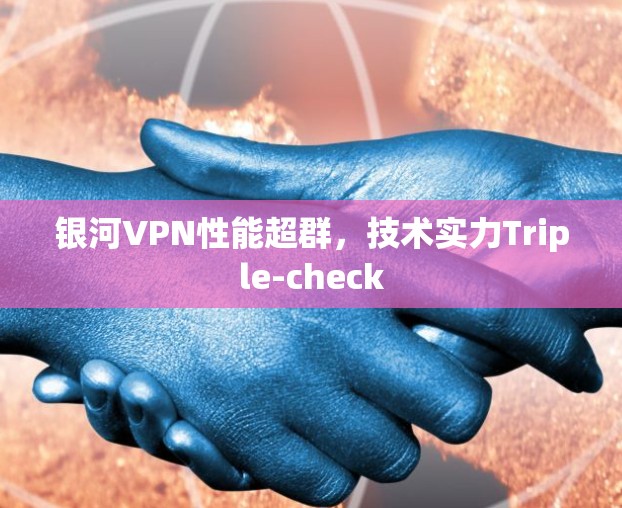 银河VPN性能超群，技术实力Triple-check