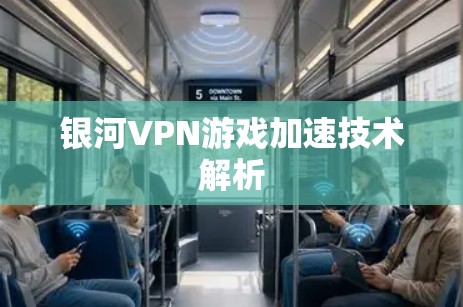 银河VPN游戏加速技术解析 银河VPN游戏加速技术解析