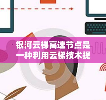 银河云梯高速节点是一种利用云梯技术提升高速列车能源效率和运行性能的高速列车节点。该系统通过风力或风力涡轮机推动列车前进,减少能耗,提高列车运行的经济性和可靠性。以下是该概念的详细介绍 银河云梯高速节点是一种利用云梯技术提升高速列车能源效率和运行性能的高速列车节点。该系统通过风力或风力涡轮机推动列车前进,减少能耗,提高列车运行的经济性和可靠性。以下是该概念的详细介绍