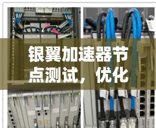 银翼加速器节点测试,优化网络性能的关键工具 银翼加速器节点测试,优化网络性能的关键工具
