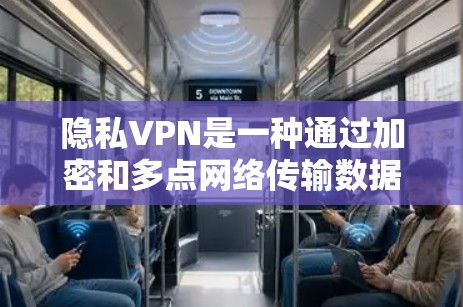 隐私VPN是一种通过加密和多点网络传输数据的网络服务，特别关注个人隐私保护。以下是对该技术的详细说明
