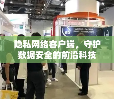 隐私网络客户端,守护数据安全的前沿科技 隐私网络客户端,守护数据安全的前沿科技