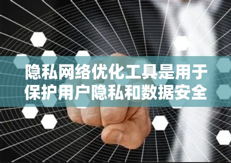 隐私网络优化工具是用于保护用户隐私和数据安全的工具,主要功能包括数据加密、访问控制、身份验证等。以下是对这些工具的详细介绍 隐私网络优化工具是用于保护用户隐私和数据安全的工具,主要功能包括数据加密、访问控制、身份验证等。以下是对这些工具的详细介绍