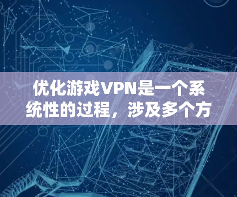 优化游戏VPN是一个系统性的过程,涉及多个方面。以下是逐步的优化建议 优化游戏VPN是一个系统性的过程,涉及多个方面。以下是逐步的优化建议