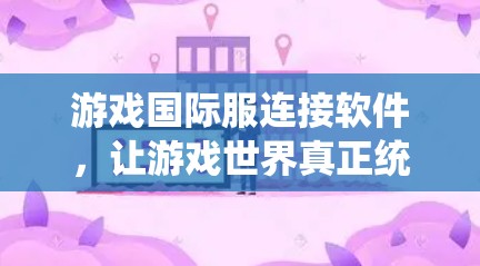 游戏国际服连接软件，让游戏世界真正统一