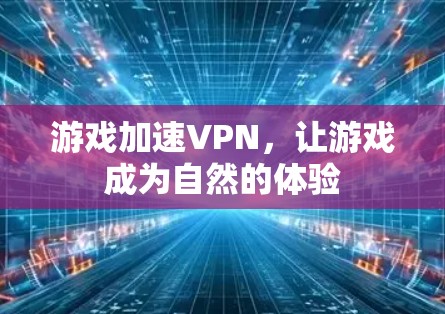 游戏加速VPN，让游戏成为自然的体验