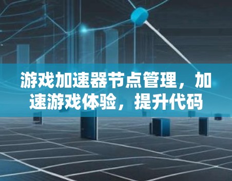 游戏加速器节点管理,加速游戏体验,提升代码质量 游戏加速器节点管理,加速游戏体验,提升代码质量