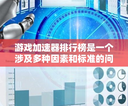 游戏加速器排行榜是一个涉及多种因素和标准的问题，因此需要综合考虑不同的因素来评估工具的排名。以下是一些关键点，帮助您找到最适合自己的工具