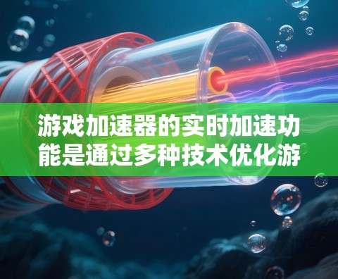 游戏加速器的实时加速功能是通过多种技术优化游戏性能的,主要包括微调、超级模式和缓存优化。以下是详细的了解 游戏加速器的实时加速功能是通过多种技术优化游戏性能的,主要包括微调、超级模式和缓存优化。以下是详细的了解