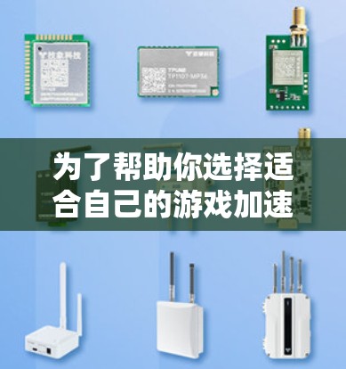 为了帮助你选择适合自己的游戏加速器,以下是分步骤的建议 为了帮助你选择适合自己的游戏加速器,以下是分步骤的建议