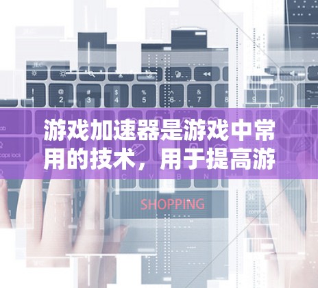 游戏加速器是游戏中常用的技术，用于提高游戏性能，减少延迟和资源消耗。以下是一个全面的加速器推荐列表，涵盖PC、手机、PS4/S3等多种平台，涵盖网页加速、手机加速、电脑加速、游戏加速和其他相关功能