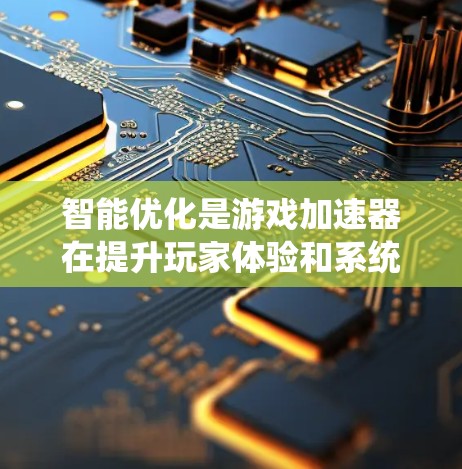 智能优化是游戏加速器在提升玩家体验和系统性能方面的重要技术。以下是对智能优化流程的详细指南，帮助您高效地优化游戏加速器