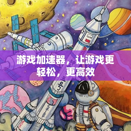游戏加速器,让游戏更轻松,更高效 游戏加速器,让游戏更轻松,更高效