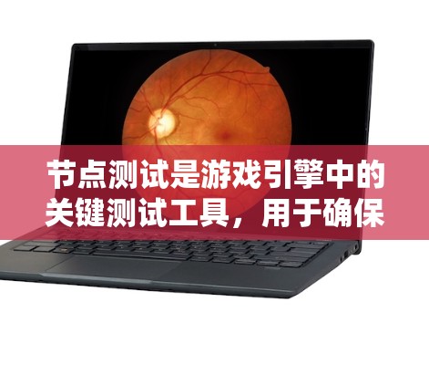 节点测试是游戏引擎中的关键测试工具,用于确保各节点功能正常。以下是详细的步骤和内容 节点测试是游戏引擎中的关键测试工具,用于确保各节点功能正常。以下是详细的步骤和内容