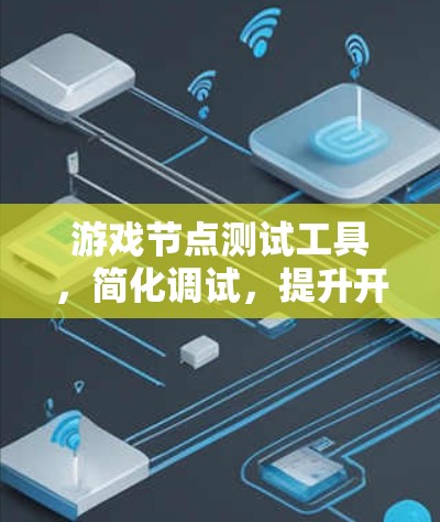 游戏节点测试工具，简化调试，提升开发效率