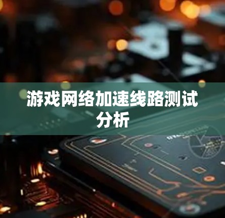 游戏网络加速线路测试分析