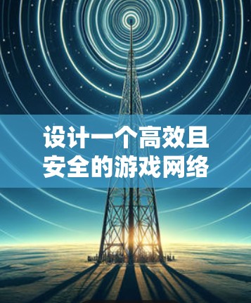 设计一个高效且安全的游戏网络加速线路检测方案,可以按照以下步骤进行 设计一个高效且安全的游戏网络加速线路检测方案,可以按照以下步骤进行