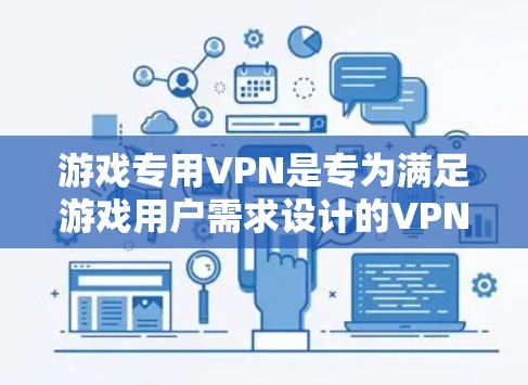 游戏专用VPN是专为满足游戏用户需求设计的VPN服务，通常提供更快的网络连接、更高的连接速度和更稳定的网络体验。以下是一些推荐的游戏专用VPN服务