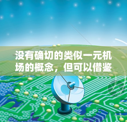 没有确切的类似一元机场的概念，但可以借鉴其设计思路，探索类似的设计模式。以下是一些可能的思路和设计方向