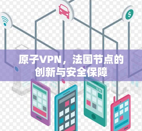 原子VPN，法国节点的创新与安全保障